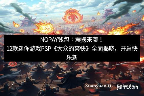 NOPAY钱包：震撼来袭！12款迷你游戏PSP《大众的爽快》全面揭晓，开启快乐新纪元！